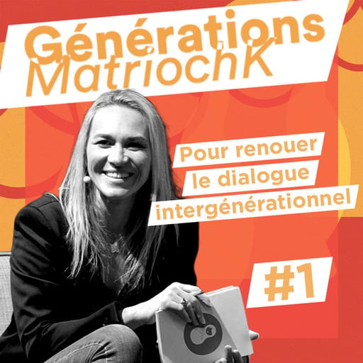 #1 "Générations MatriochK" | Comment renouer un dialogue intergénérationnel pour mieux faire face ensemble aux défis de demain ? 