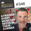 #346: 8 Friends Every Musician Needs in Their Corner