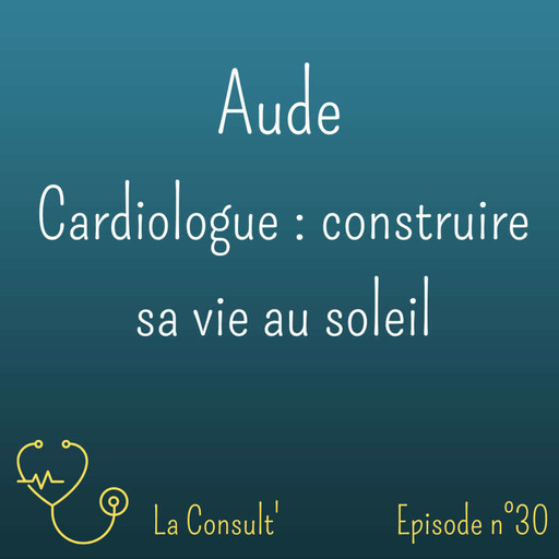 30 - Aude, cardiologue : construire sa vie au soleil