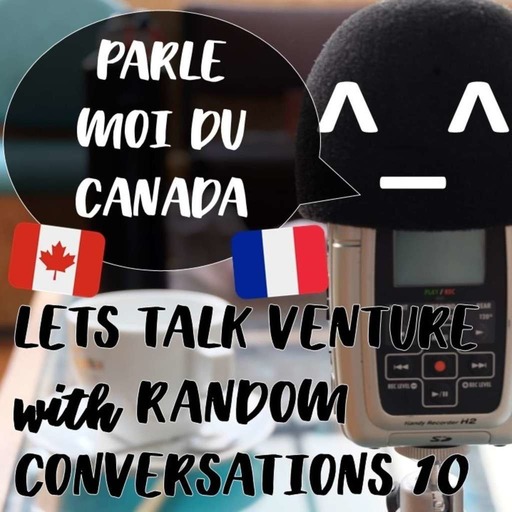 Parle moi du Canada (FR) LETS TALK VENTURE with RANDOM CONVERSATIONS 10