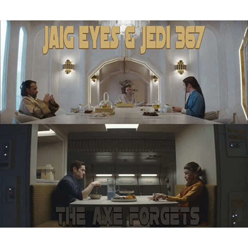 Jaig Eyes & Jedi 367 – Andor – The Axe Forgets