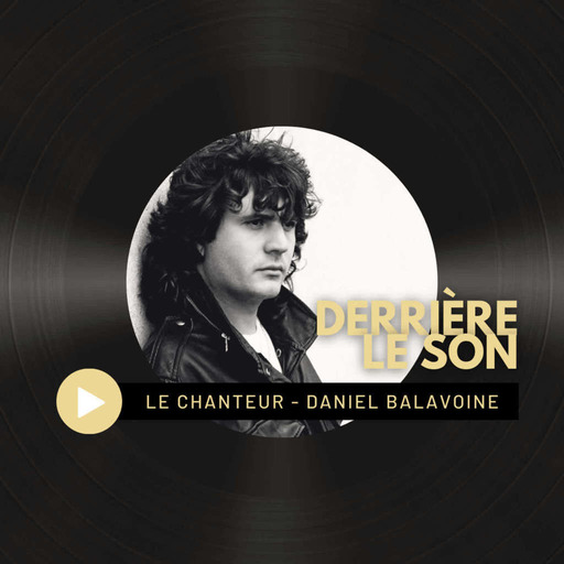 #22 Derrière le son - Le Chanteur (Daniel Balavoine)