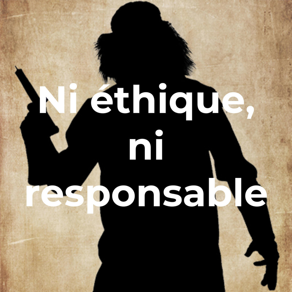 Ni éthique, ni responsable