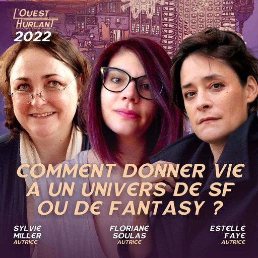 Comment donner vie à un univers de SF ou de Fantasy ? - Avec Estelle Faye, Floriane Soulas et Sylvie Miller (Modération Axel Lenouvel)