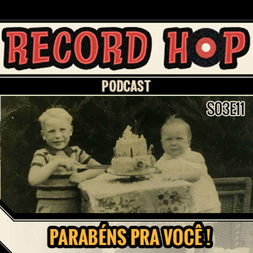 Record Hop Podcast Episódio 30: Parabéns pra você!
