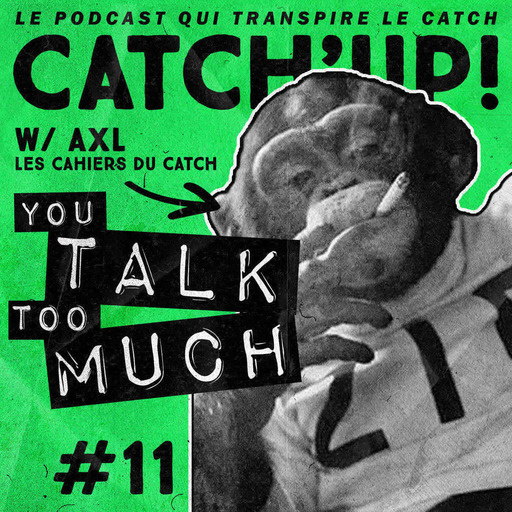 Catch'up! YOU TALK TOO MUCH #11 w/ Axl (Les Cahiers du Catch)