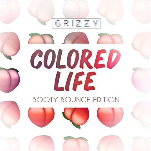 GRIZZY - COLORED LIFE *Booty Bounce Edition*