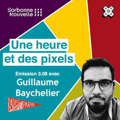 Une heure et des pixels 3.08 - Avec Guillaume Baychelier