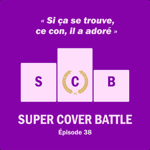 Super Cover Battle #38 : "Si ça se trouve, ce con, il a adoré"
