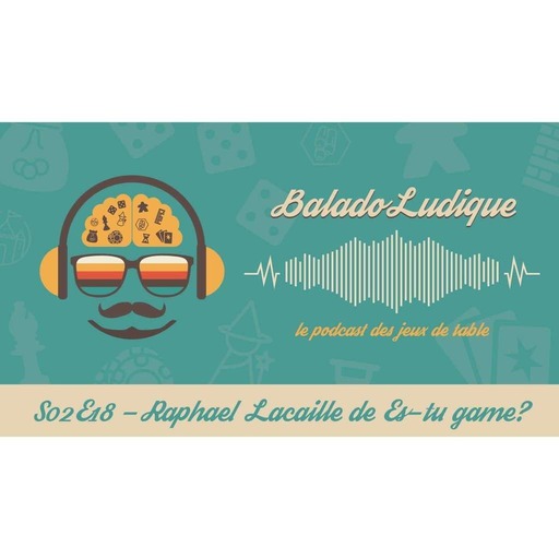 Raphael Lacaille de Es-tu Game? - BaladoLudique - s02e18