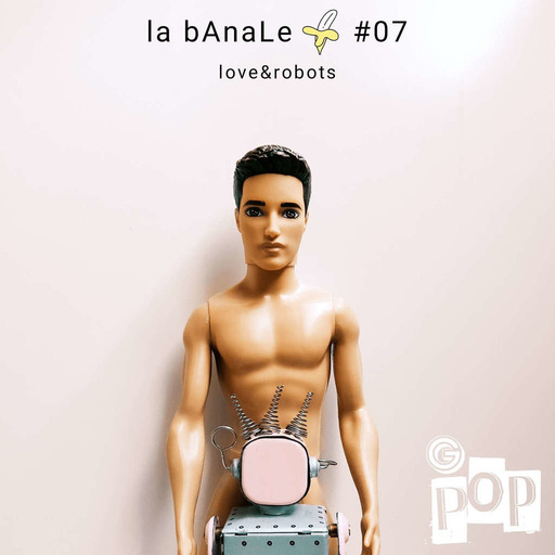 la bAnaLe 07 - love&robots