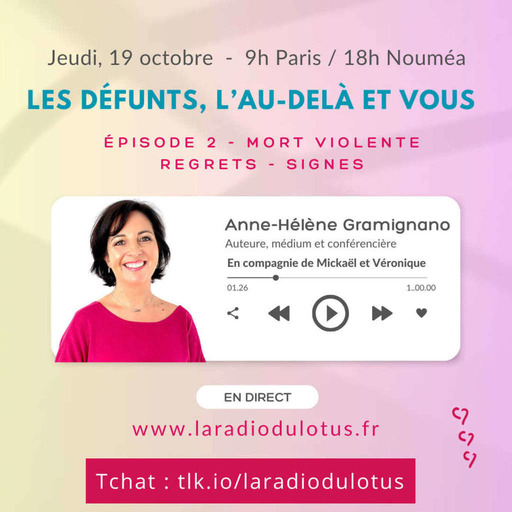La Radio Du Lotus 760 Les défunts, L'Au-Delà et vous - VOLET 2 - Anne Hélène Gramignano ( Véronique/ Mickaël ) 