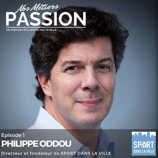 Episode 01 - Philippe ODDOU, Directeur et fondateur de SPORT DANS LA VILLE