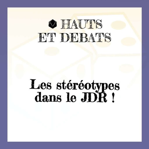 Dés Hauts et Débats - Les stéréotypes dans le JDR ! 