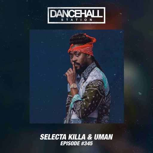 SELECTA KILLA & UMAN - DANCEHALL STATION SHOW #345