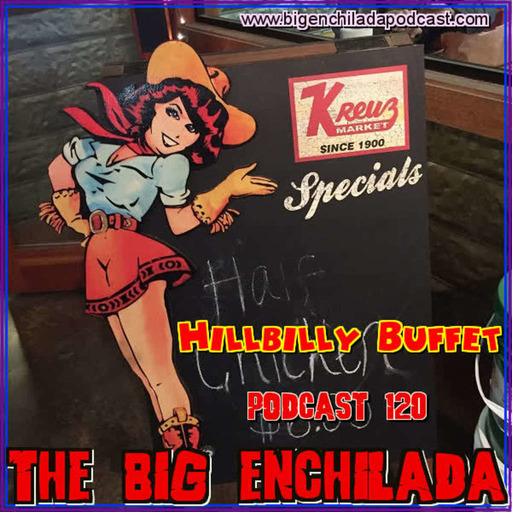 BIG ENCHILADA 120: Hillbilly Buffet