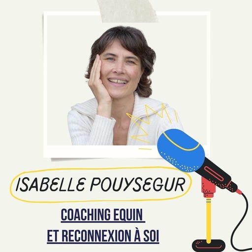 #8 -Le coaching équin pour se reconnecter à soi et aux autres, et mieux se connaître -  Isabelle Pouységur 