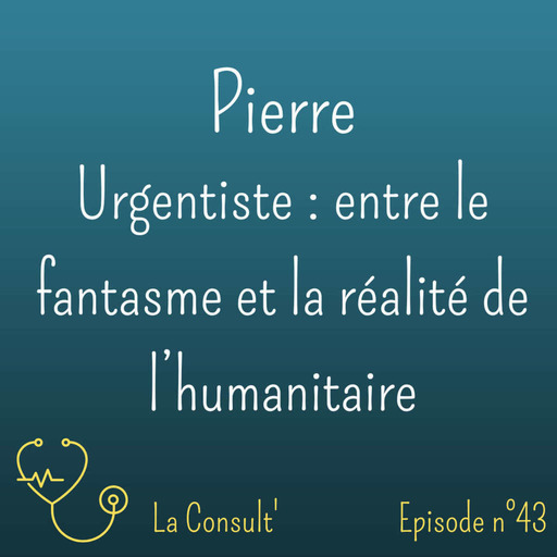 43 - Pierre, urgentiste : entre le fantasme et la réalité de l'humanitaire