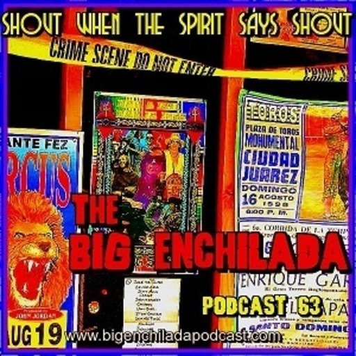 BIG ENCHILADA 63: Shout When The Spirit Says Shout